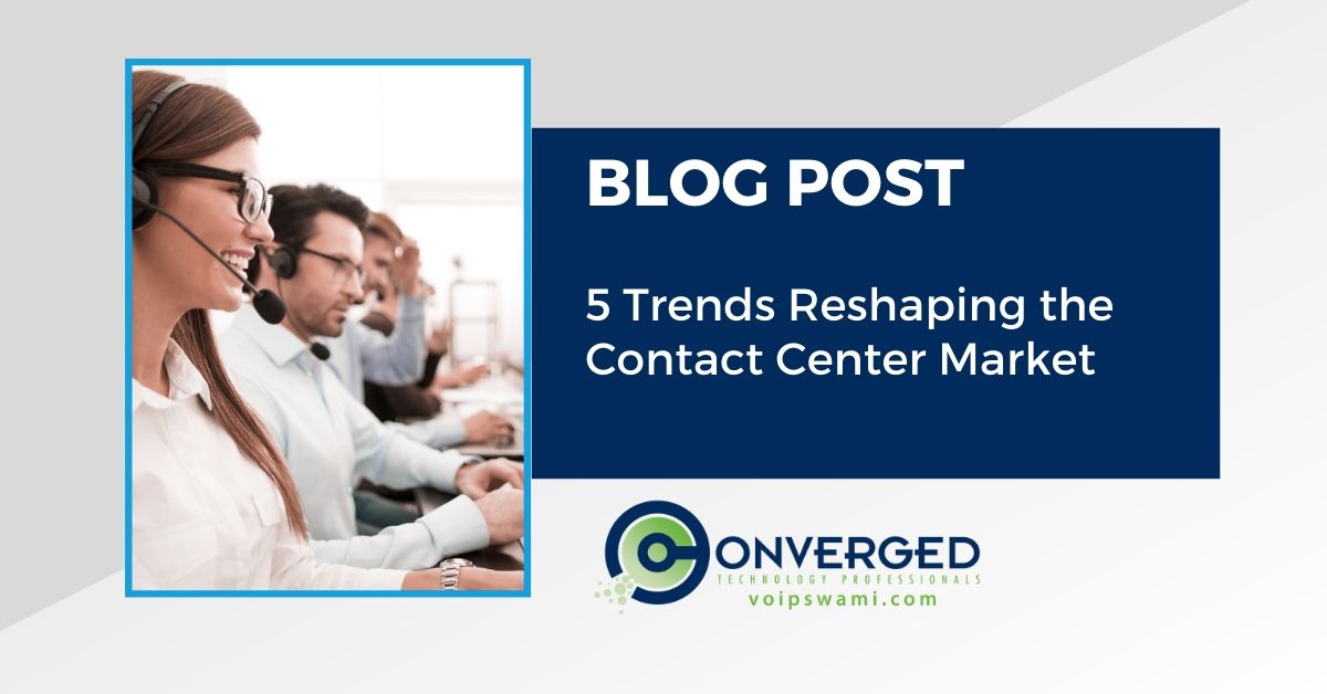 5 Trends Reshaping the Contact Center Market