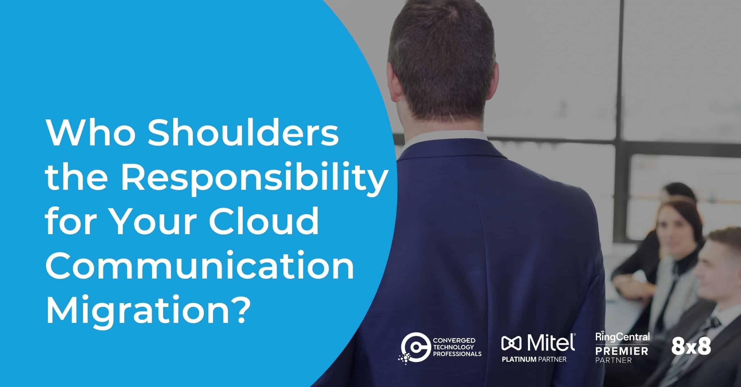 Who Shoulders the Responsibility for Your Cloud Communication Migration